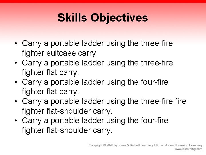 Skills Objectives • Carry a portable ladder using the three-fire fighter suitcase carry. • Skills Objectives • Carry a portable ladder using the three-fire fighter suitcase carry. •