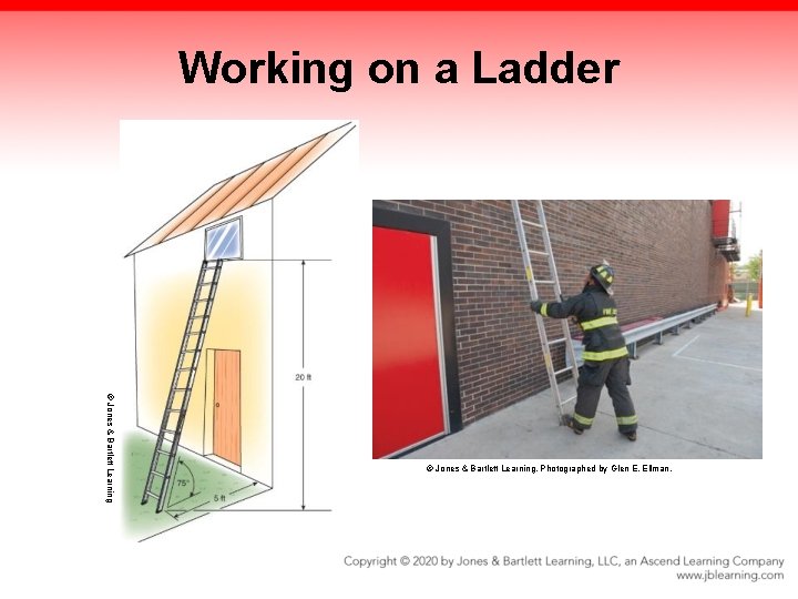 Working on a Ladder © Jones & Bartlett Learning. Photographed by Glen E. Ellman. Working on a Ladder © Jones & Bartlett Learning. Photographed by Glen E. Ellman.