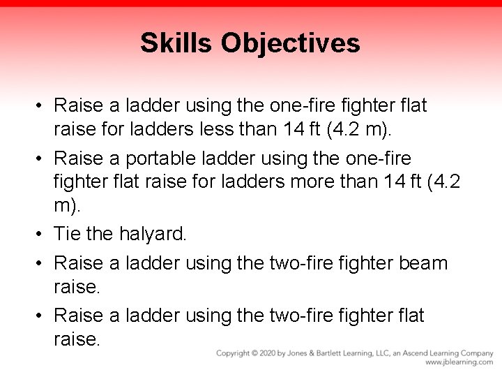 Skills Objectives • Raise a ladder using the one-fire fighter flat raise for ladders Skills Objectives • Raise a ladder using the one-fire fighter flat raise for ladders