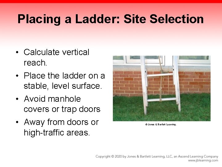 Placing a Ladder: Site Selection • Calculate vertical reach. • Place the ladder on Placing a Ladder: Site Selection • Calculate vertical reach. • Place the ladder on