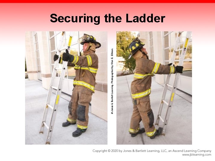 © Jones & Bartlett Learning. Photographed by Glen E. Ellman. Securing the Ladder © Jones & Bartlett Learning. Photographed by Glen E. Ellman. Securing the Ladder