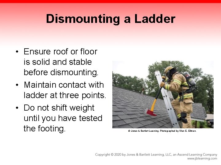 Dismounting a Ladder • Ensure roof or floor is solid and stable before dismounting. Dismounting a Ladder • Ensure roof or floor is solid and stable before dismounting.