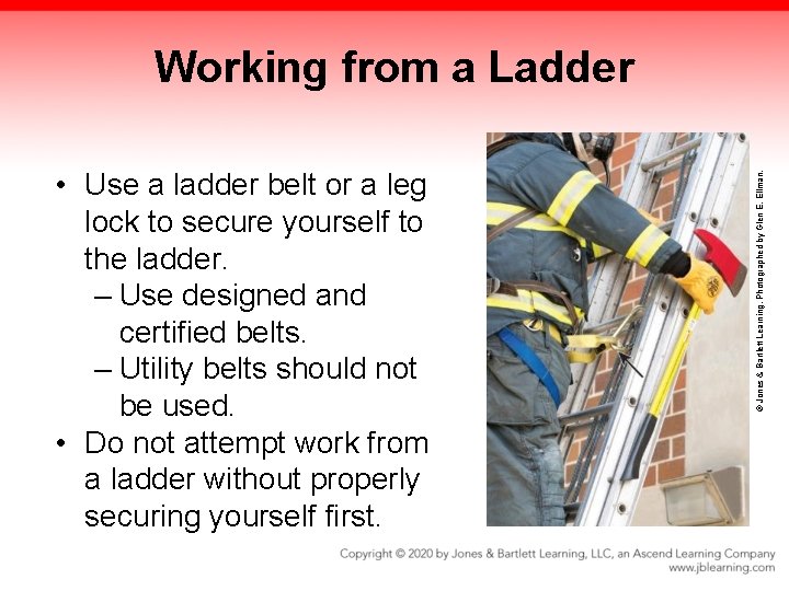 • Use a ladder belt or a leg lock to secure yourself to • Use a ladder belt or a leg lock to secure yourself to