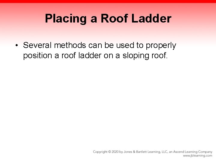 Placing a Roof Ladder • Several methods can be used to properly position a Placing a Roof Ladder • Several methods can be used to properly position a