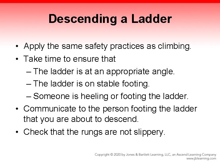 Descending a Ladder • Apply the same safety practices as climbing. • Take time Descending a Ladder • Apply the same safety practices as climbing. • Take time