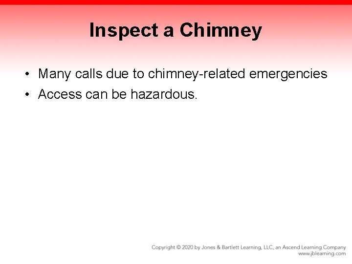 Inspect a Chimney • Many calls due to chimney-related emergencies • Access can be Inspect a Chimney • Many calls due to chimney-related emergencies • Access can be