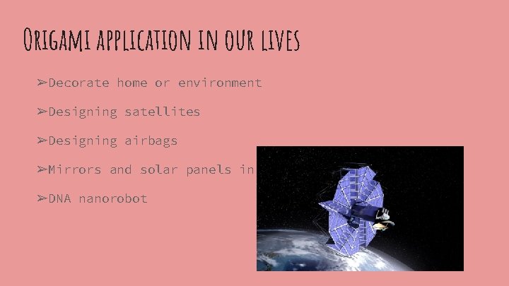 Origami application in our lives ➢Decorate home or environment ➢Designing satellites ➢Designing airbags ➢Mirrors