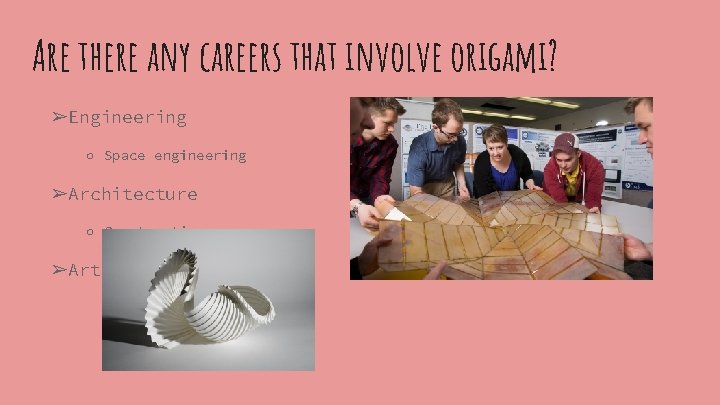 Are there any careers that involve origami? ➢Engineering ○ Space engineering ➢Architecture ○ Construction