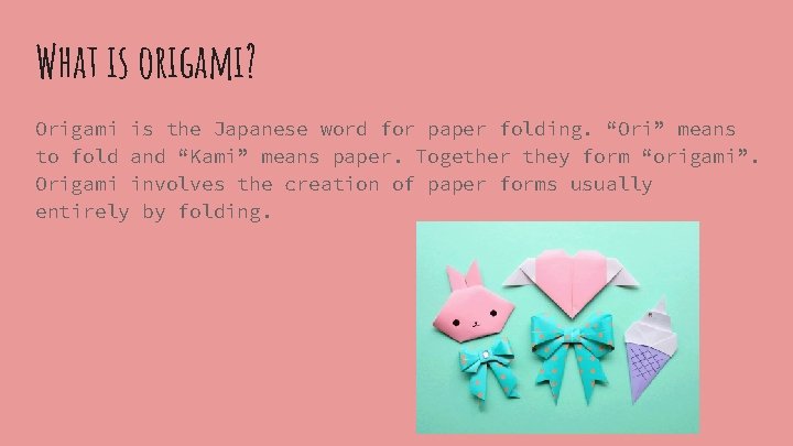 What is origami? Origami is the Japanese word for paper folding. “Ori” means to