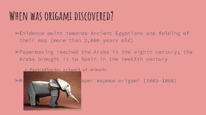 When was origami discovered? ➢Evidence point towards Ancient Egyptians and folding of their map