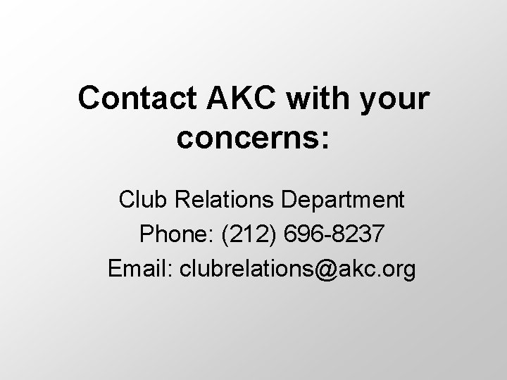 Contact AKC with your concerns: Club Relations Department Phone: (212) 696 -8237 Email: clubrelations@akc.