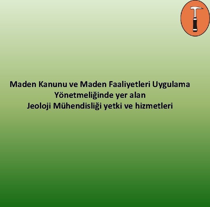 Maden Kanunu ve Maden Faaliyetleri Uygulama Yönetmeliğinde yer alan Jeoloji Mühendisliği yetki ve hizmetleri