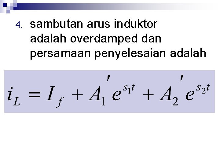 4. sambutan arus induktor adalah overdamped dan persamaan penyelesaian adalah 