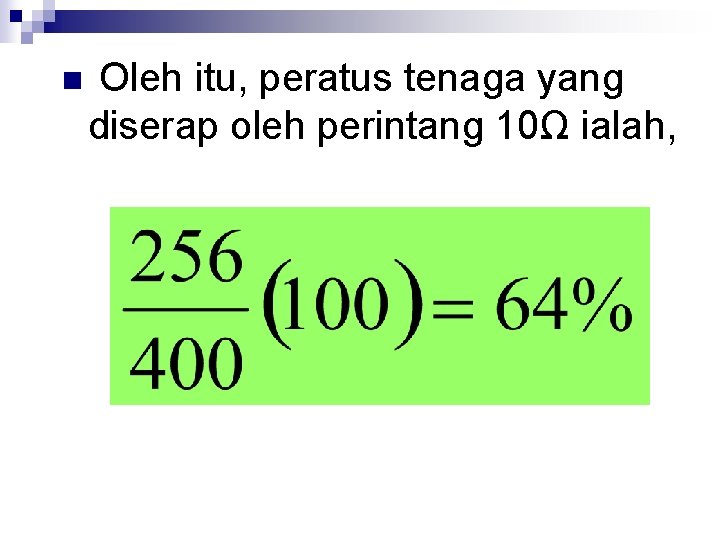 n Oleh itu, peratus tenaga yang diserap oleh perintang 10Ω ialah, 