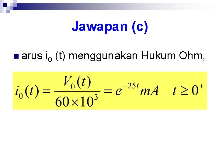 Jawapan (c) n arus i 0 (t) menggunakan Hukum Ohm, 