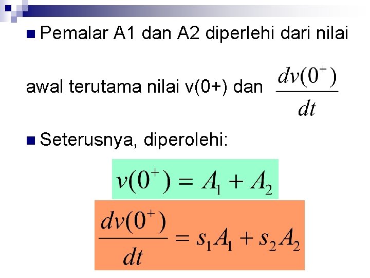 n Pemalar A 1 dan A 2 diperlehi dari nilai awal terutama nilai v(0+)