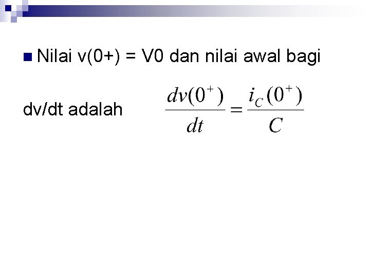 n Nilai v(0+) = V 0 dan nilai awal bagi dv/dt adalah 