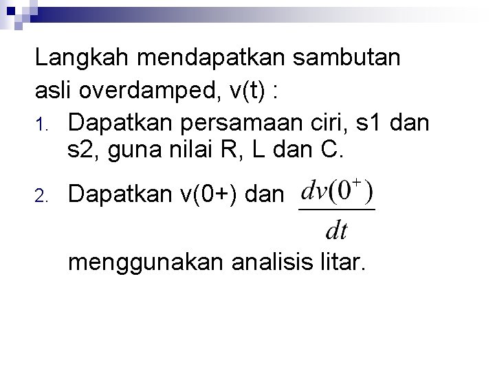 Langkah mendapatkan sambutan asli overdamped, v(t) : 1. Dapatkan persamaan ciri, s 1 dan