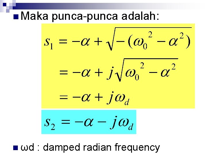 n Maka n ωd punca-punca adalah: : damped radian frequency 