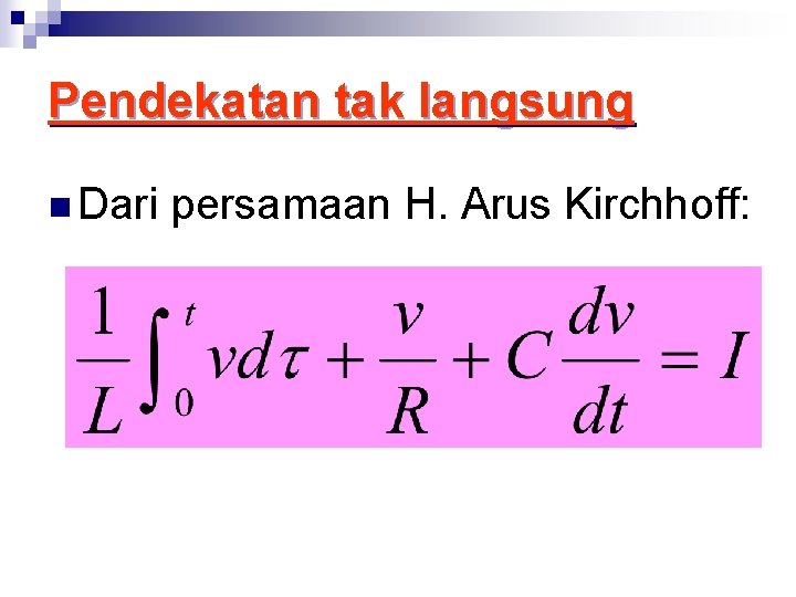 Pendekatan tak langsung n Dari persamaan H. Arus Kirchhoff: 