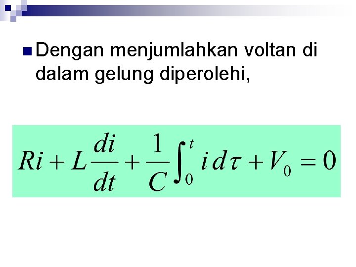 n Dengan menjumlahkan voltan di dalam gelung diperolehi, 