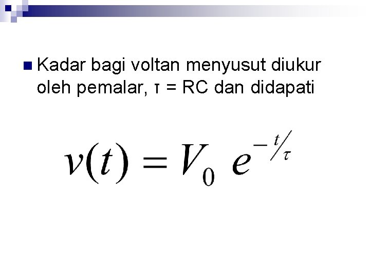 n Kadar bagi voltan menyusut diukur oleh pemalar, τ = RC dan didapati 