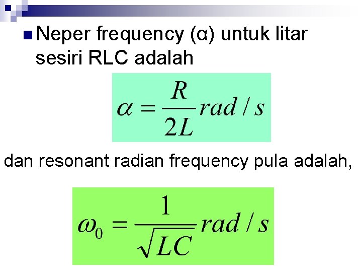 n Neper frequency (α) untuk litar sesiri RLC adalah dan resonant radian frequency pula