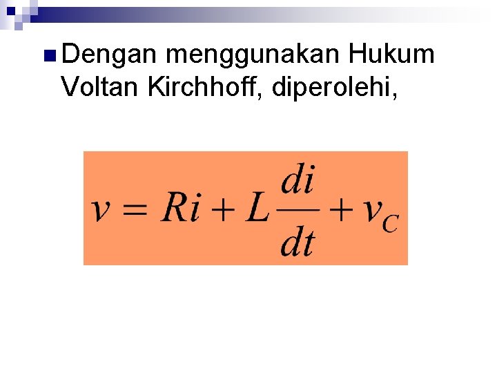 n Dengan menggunakan Hukum Voltan Kirchhoff, diperolehi, 