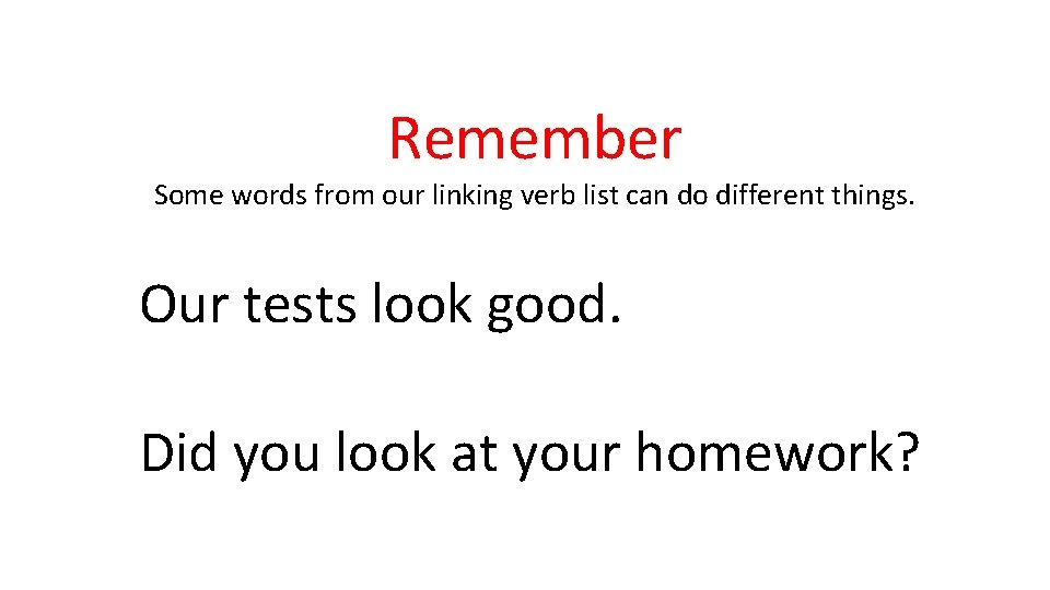 Remember Some words from our linking verb list can do different things. Our tests Remember Some words from our linking verb list can do different things. Our tests