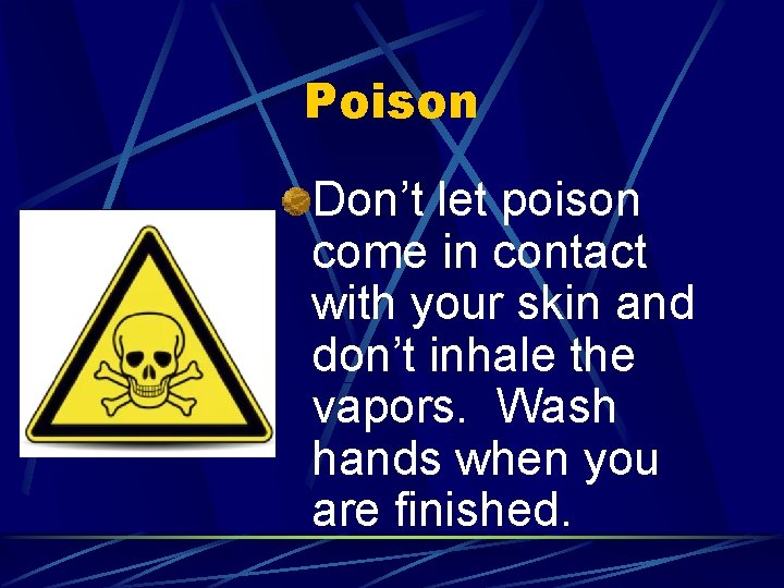 Poison Don’t let poison come in contact with your skin and don’t inhale the