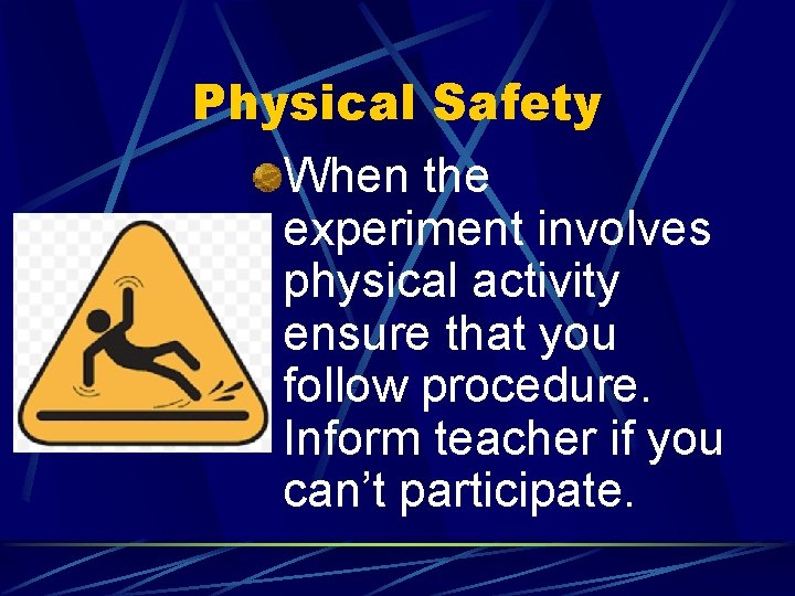 Physical Safety When the experiment involves physical activity ensure that you follow procedure. Inform