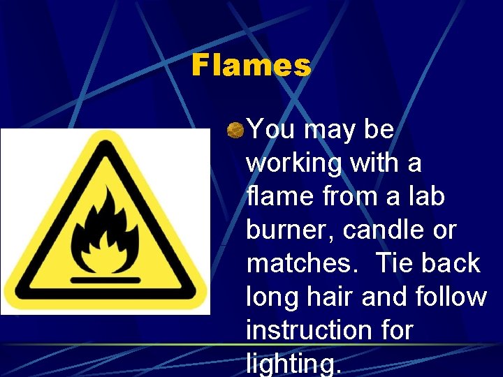 Flames You may be working with a flame from a lab burner, candle or