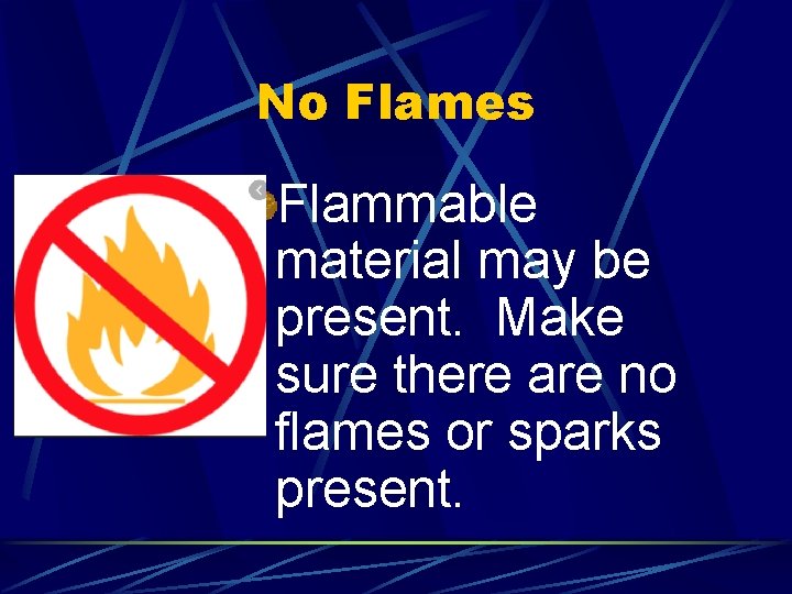 No Flames Flammable material may be present. Make sure there are no flames or