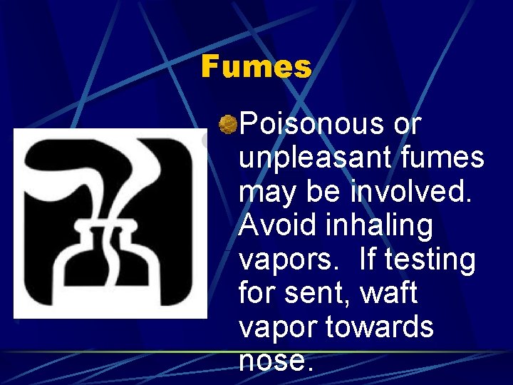 Fumes Poisonous or unpleasant fumes may be involved. Avoid inhaling vapors. If testing for