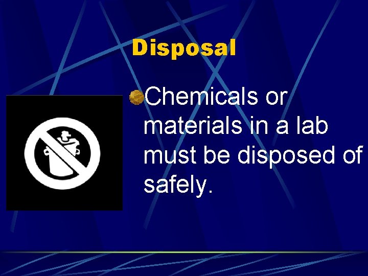 Disposal Chemicals or materials in a lab must be disposed of safely. 