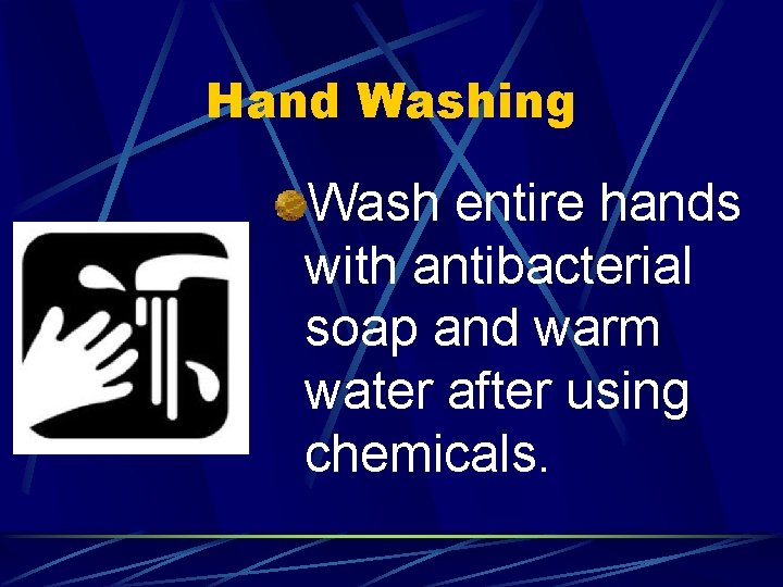 Hand Washing Wash entire hands with antibacterial soap and warm water after using chemicals.