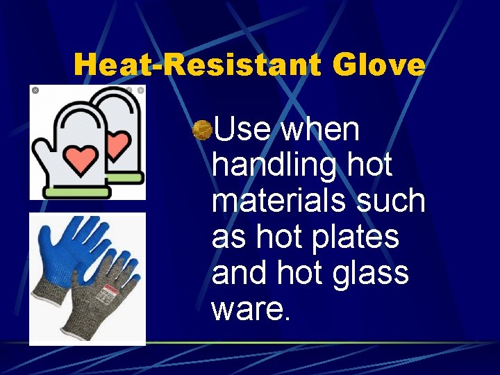 Heat-Resistant Glove Use when handling hot materials such as hot plates and hot glass