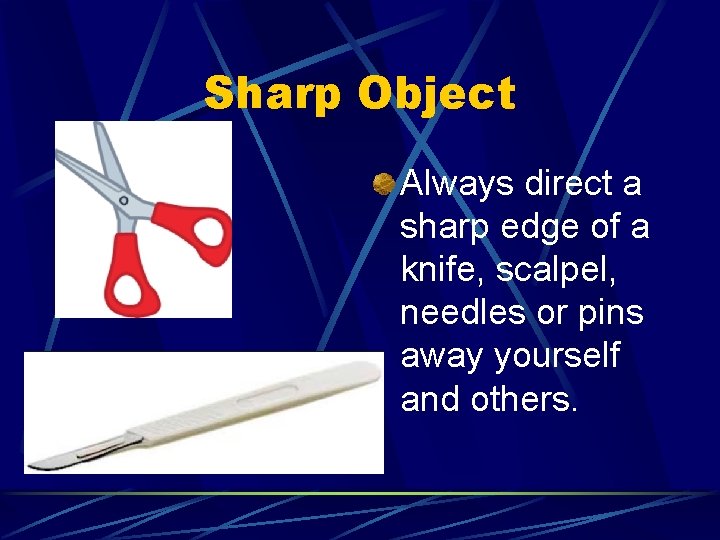 Sharp Object Always direct a sharp edge of a knife, scalpel, needles or pins