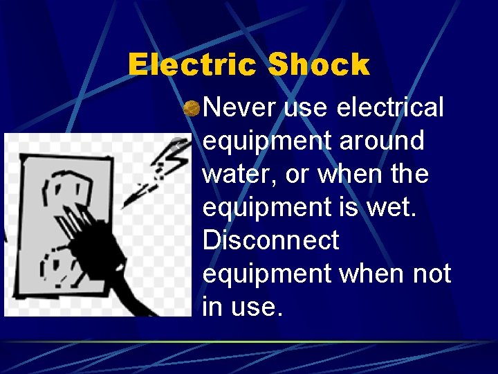 Electric Shock Never use electrical equipment around water, or when the equipment is wet.