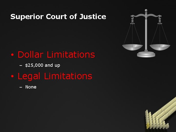 Superior Court of Justice • Dollar Limitations – $25, 000 and up • Legal