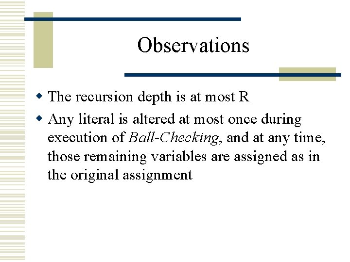 Observations w The recursion depth is at most R w Any literal is altered