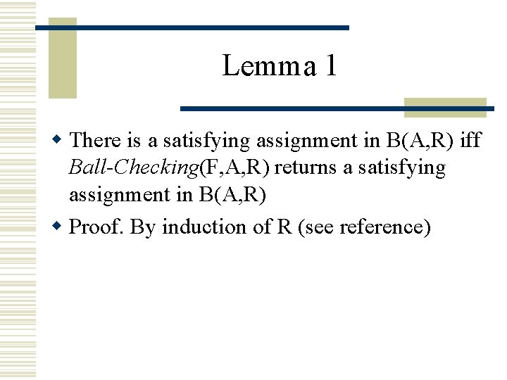 Lemma 1 w There is a satisfying assignment in B(A, R) iff Ball-Checking(F, A,