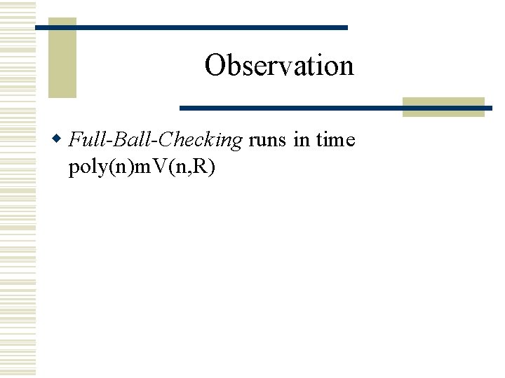 Observation w Full-Ball-Checking runs in time poly(n)m. V(n, R) 