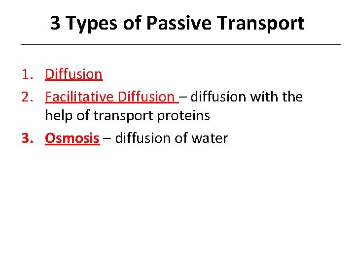 3 Types of Passive Transport 1. Diffusion 2. Facilitative Diffusion – diffusion with the
