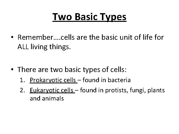 Two Basic Types • Remember…. cells are the basic unit of life for ALL