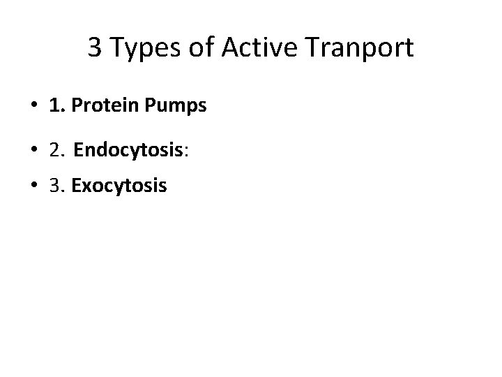 3 Types of Active Tranport • 1. Protein Pumps • 2. Endocytosis: • 3.