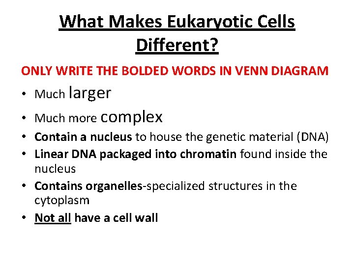 What Makes Eukaryotic Cells Different? ONLY WRITE THE BOLDED WORDS IN VENN DIAGRAM •