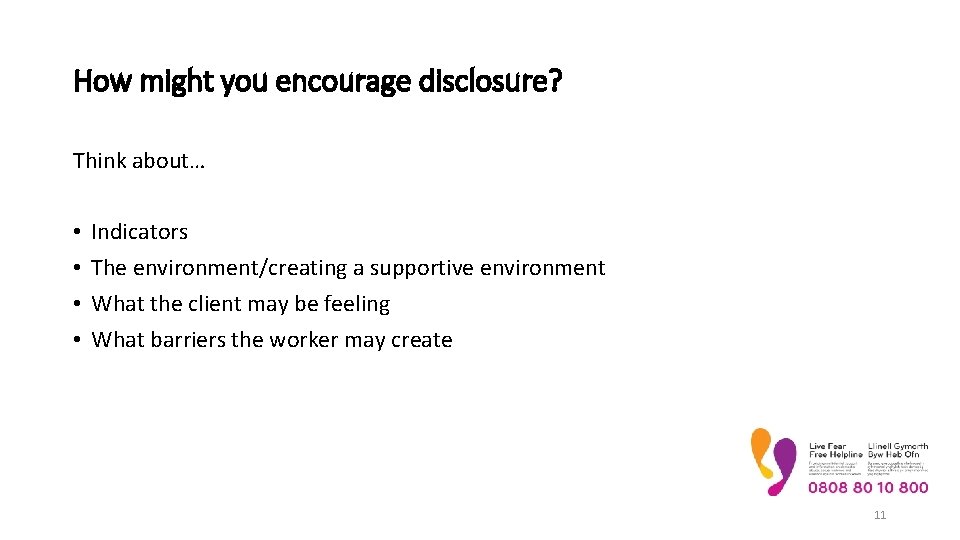 How might you encourage disclosure? Think about… • • Indicators The environment/creating a supportive