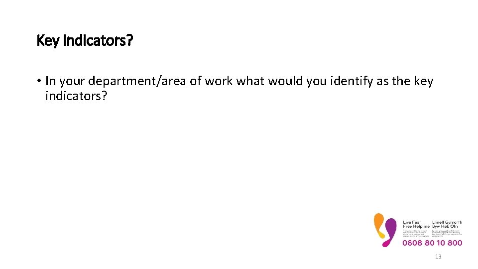 Key indicators? • In your department/area of work what would you identify as the Key indicators? • In your department/area of work what would you identify as the