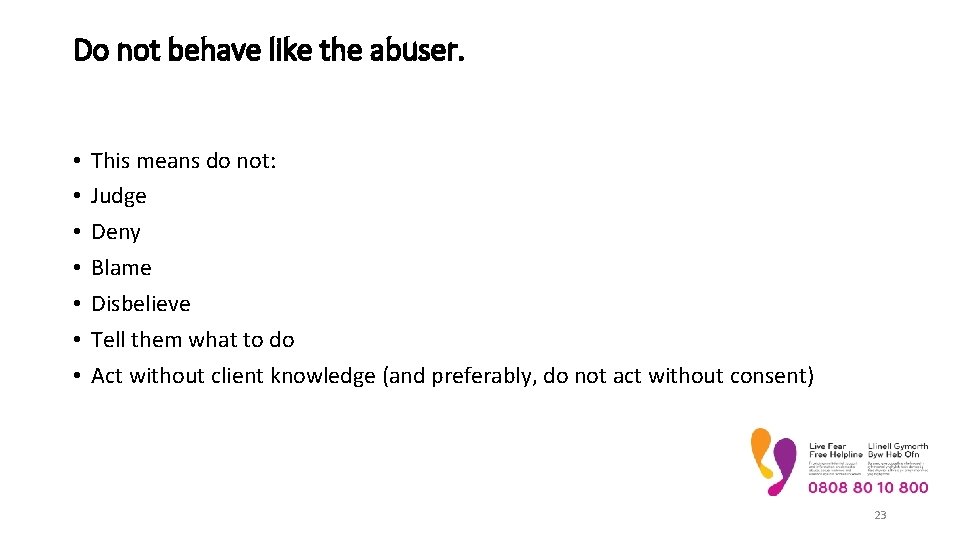 Do not behave like the abuser. • • This means do not: Judge Deny